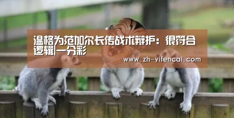 温格为范加尔长传战术辩护:很符合逻辑|一分彩(图4) 一分彩